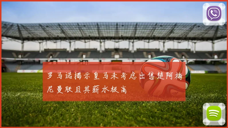 罗马诺揭示皇马未考虑出售楚阿梅尼曼联且其薪水极高